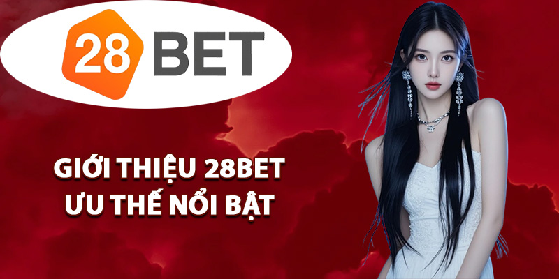 Giới thiệu 28BET ưu thế nổi bật