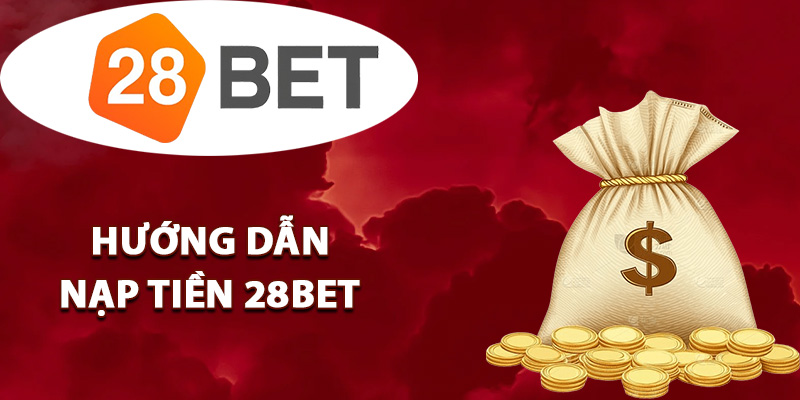 Hướng dẫn nạp tiền 28BET hiệu quả