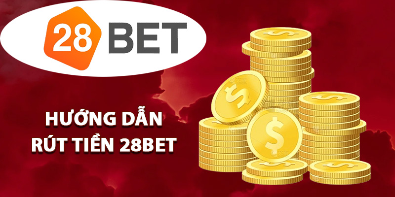 Rút Tiền 28BET Nhận Thưởng Nhanh Giao Dịch Thành Công 1 Hướng dẫn rút tiền 28BET dễ hiểu