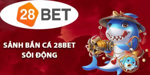 Tìm hiểu sảnh bắn cá 28BET sôi động